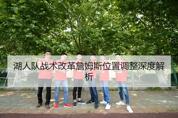 湖人队战术改革詹姆斯位置调整深度解析